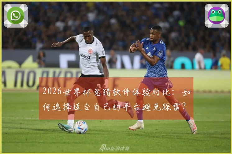 2026世界杯竞猜软件体验对比：如何选择适合自己的平台避免踩雷？
